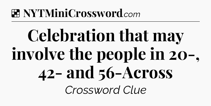 Solution: Celebration that may involve the people in 20-, 42- and 56-Across - NYT Crossword