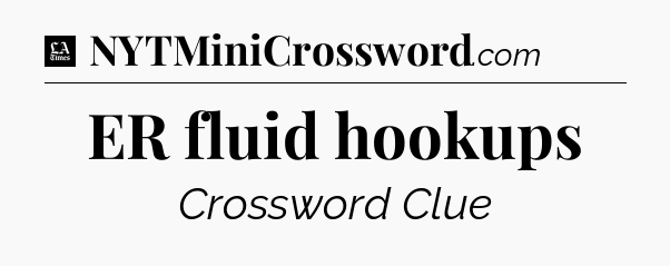 ER fluid hookups - LA Times Crossword