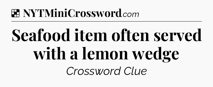 Seafood item often served with a lemon wedge NYT Crossword