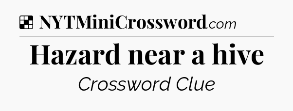 Solution: Hazard near a hive - NYT Crossword