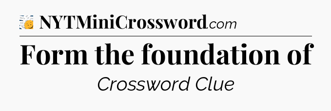 Form the foundation of - 7 Little Words