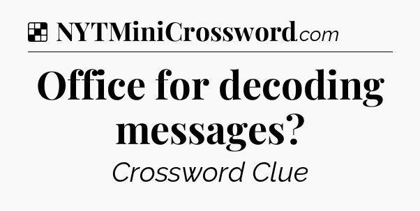 Solution: Office for decoding messages - NYT Crossword