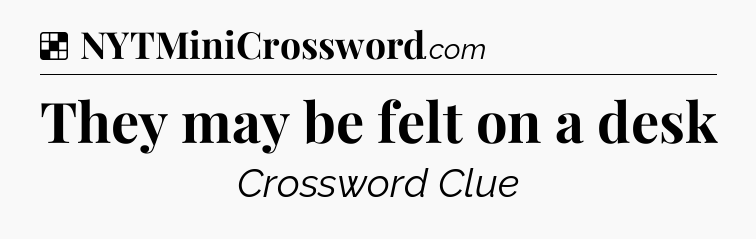 Solution: They may be felt on a desk - NYT Crossword