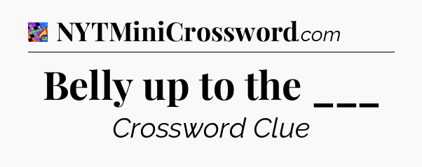 Belly up to the ___ Crossword Clue
