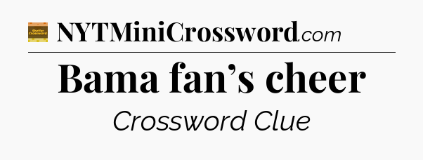 Bama fan’s cheer - Eugene Sheffer Crossword