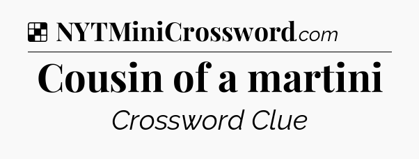 Solution: Cousin of a martini - NYT Crossword