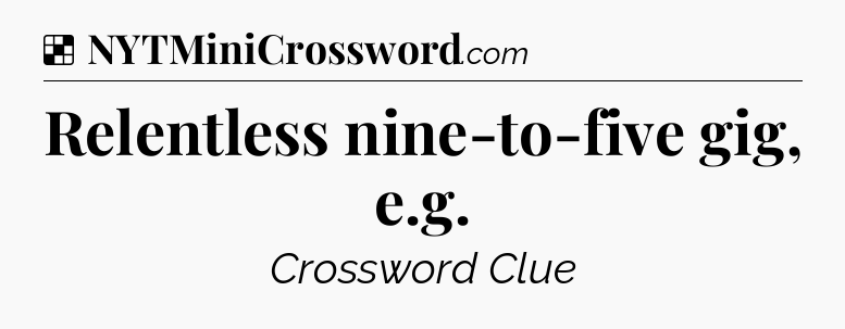 Solution: Relentless nine-to-five gig, e.g - NYT Crossword