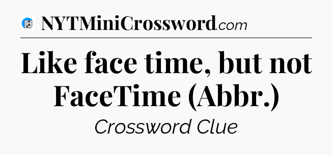 Like face time, but not FaceTime (Abbr.) Crossword Clue
