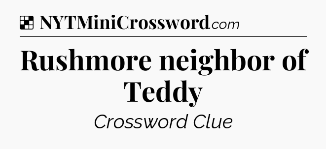 Solution: Rushmore neighbor of Teddy - NYT Crossword