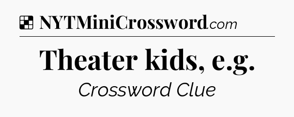 Solution: Theater kids, e.g - NYT Crossword