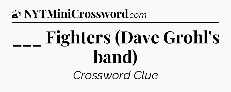 ___ Fighters (Dave Grohl's band) - Daily Themed Classic Crossword