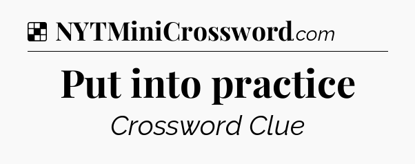 Solution: Put into practice - NYT Crossword