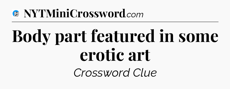 Body part featured in some erotic art Crossword Clue