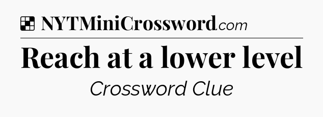 Solution: Reach at a lower level - NYT Crossword
