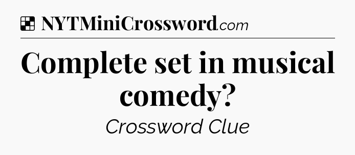 Solution: Complete set in musical comedy - NYT Crossword