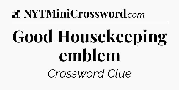 Solution: Good Housekeeping emblem - NYT Crossword