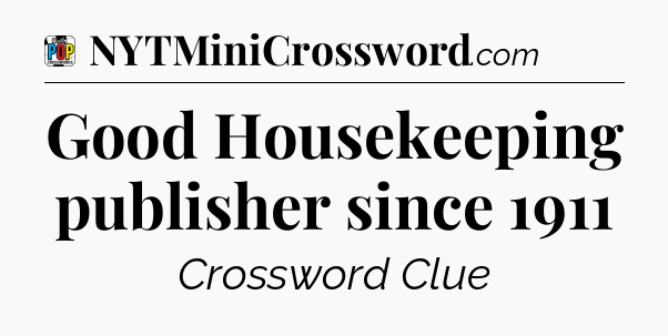 Good Housekeeping publisher since 1911 Crossword Clue