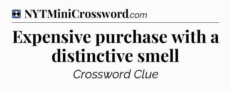 Solution: Expensive purchase with a distinctive smell - NYT Mini Crossword