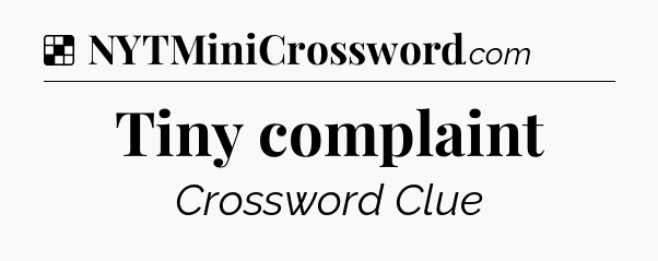 Solution: Tiny complaint - NYT Crossword