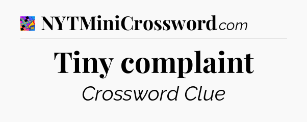 Tiny complaint Crossword Clue