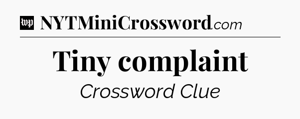 Tiny complaint Crossword Clue
