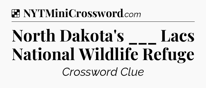 Solution: North Dakota's ___ Lacs National Wildlife Refuge - NYT Crossword