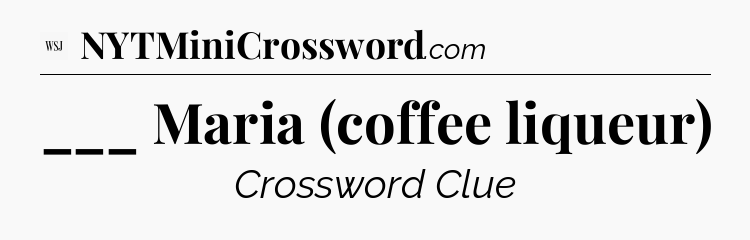 ___ Maria (coffee liqueur) - WSJ Crossword