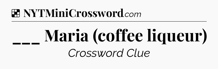 Solution: ___ Maria (coffee liqueur) - NYT Crossword