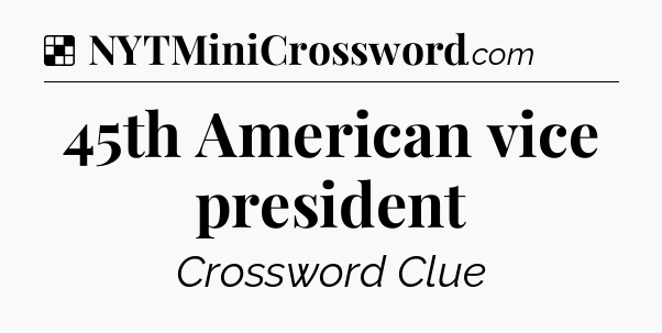 Solution: 45th American vice president - NYT Crossword