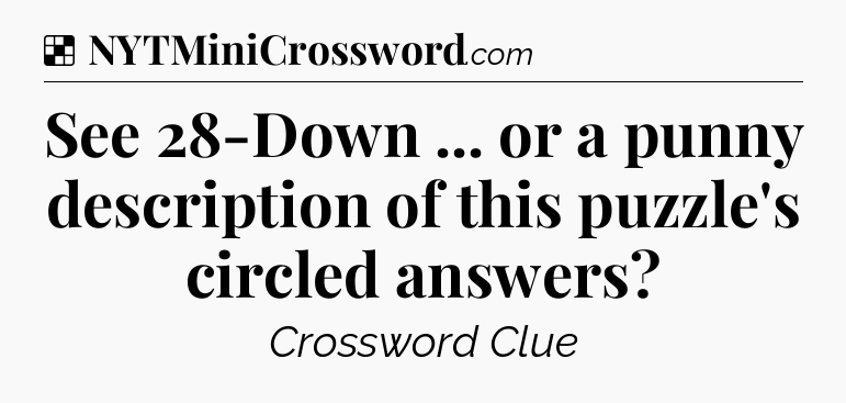 Solution: See 28-Down ... or a punny description of this puzzle's circled answers - NYT Crossword