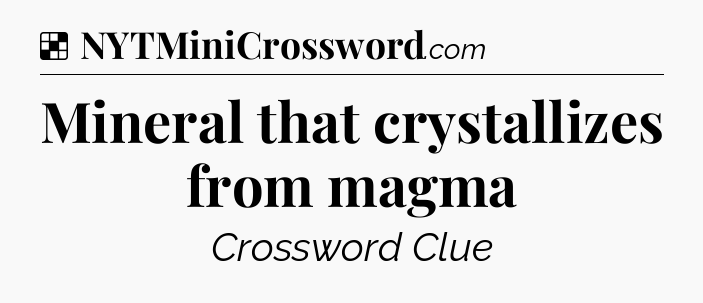 Solution: Mineral that crystallizes from magma - NYT Crossword