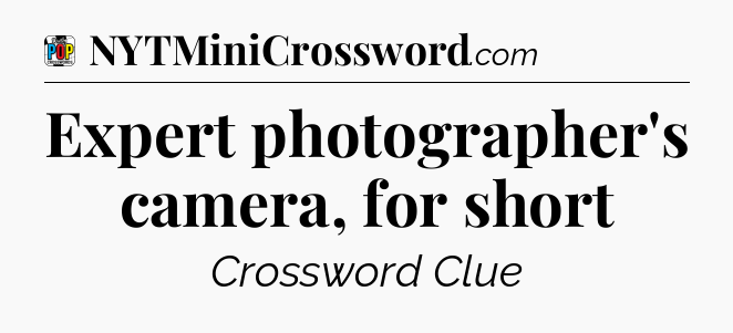 Expert photographer's camera, for short Crossword Clue