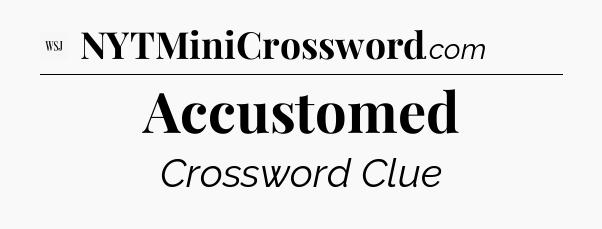 Accustomed - WSJ Crossword