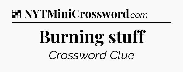 Solution: Burning stuff - NYT Crossword