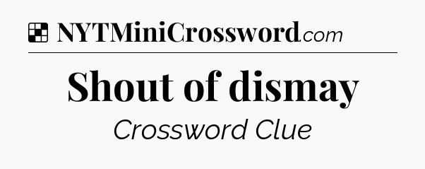 Solution: Shout of dismay - NYT Crossword