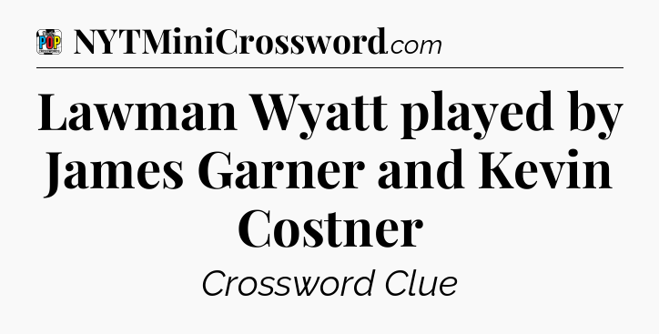 Lawman Wyatt played by James Garner and Kevin Costner Crossword Clue