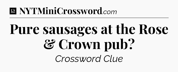 Pure sausages at the Rose & Crown pub - LA Times Crossword