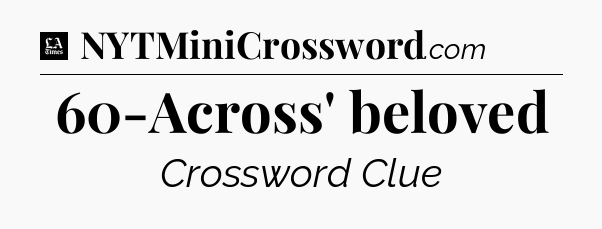 60-Across' beloved - LA Times Crossword