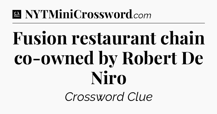 Fusion restaurant chain co-owned by Robert De Niro - LA Times Crossword