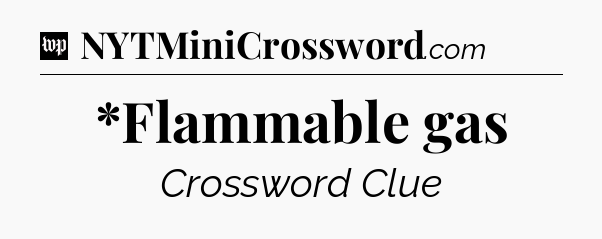 *Flammable gas Crossword Clue