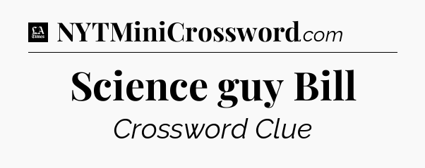 Science guy Bill - LA Times Crossword