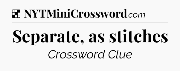 Solution: Separate, as stitches - NYT Crossword