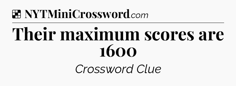 Solution: Their maximum scores are 1600 - NYT Crossword