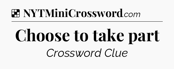 Solution: Choose to take part - NYT Crossword