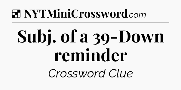 Solution: Subj. of a 39-Down reminder - NYT Crossword