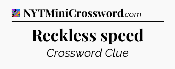 Reckless speed Crossword Clue