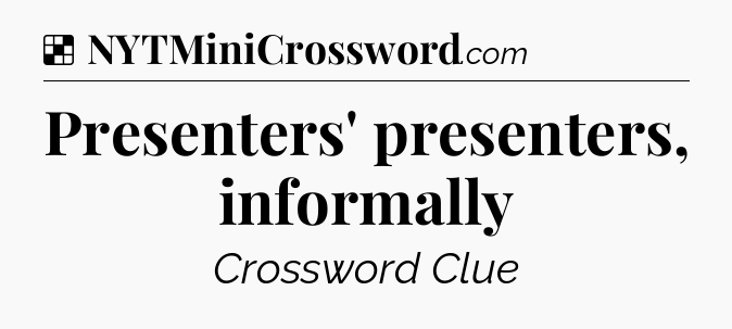 Solution: Presenters' presenters, informally - NYT Crossword