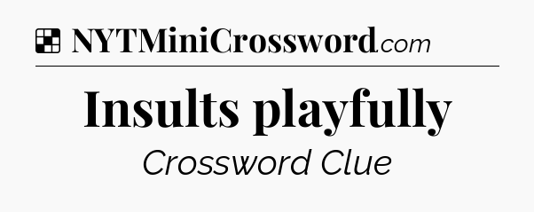 Solution: Insults playfully - NYT Crossword