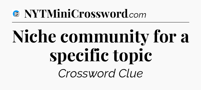 Niche community for a specific topic Crossword Clue