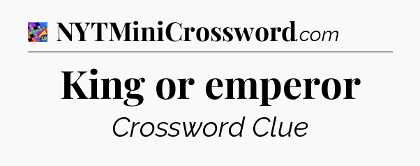 King or emperor Crossword Clue